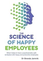 The Science of Happy Employees: What it Takes to Have a Psychologically Safe Workplace with Happy Andproductive Employees