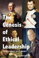 The Genesis of Ethical Leadership: What makes a great leader?