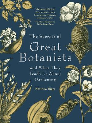 The Secrets of Great Botanists: And What They Teach Us About Gardening - Matthew Biggs - cover