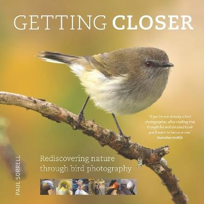 Getting Closer: Rediscovering Nature Through Bird Photography - Paul Sorrell - cover