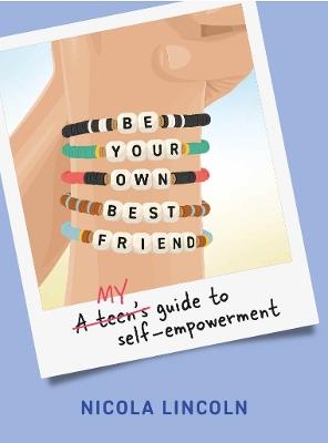 Be Your Own Best Friend: A Teen's Guide to Self-Empowerment - Nicola Lincoln - cover