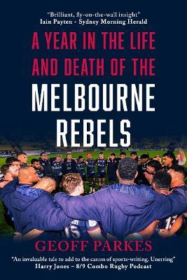 A Year in the Life and Death of the Melbourne Rebels - Geoff Parkes - cover
