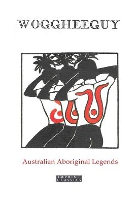 Woggheeguy: Australian Aboriginal Legends - Katie Langloh Parker - cover