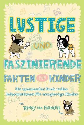 Lustige und faszinierende Fakten fur Kinder: Ein spannendes Buch voller Informationen fur neugierige Kinder - Ronny the Frenchie - cover