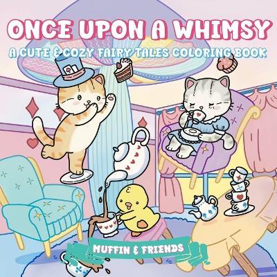 Once Upon a Whimsy: A Cute & Cozy Fairy Tales Coloring Book for Adults and Teens with Muffin and Friends For Relaxation and Stress Relief by Muffin & Friends - Muffin & Friends - cover