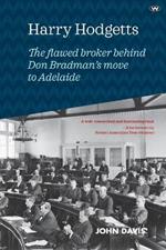 Harry Hodgetts: The Flawed Broker Behind Don Bradman's Move to Adelaide