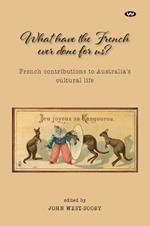 What Have the French Ever Done For Us?: French Contributions to Australia's Cultural Life