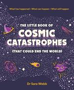 The Little Book of Cosmic Catastrophes (That Could End the World): What has happened • What can happen • What will happen