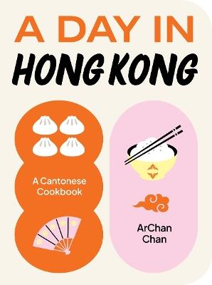 A Day in Hong Kong: A Cantonese Cookbook - ArChan Chan - cover