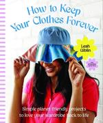 How to Keep Your Clothes Forever: Simple planet-friendly projects to love your wardrobe back to life