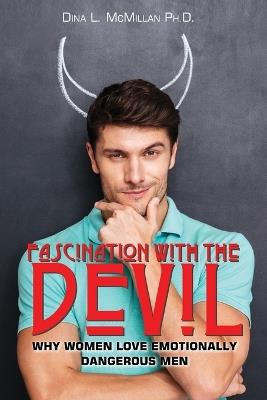 Fascination with the Devil: Why women love emotionally dangerous men - Dina L McMillan - cover