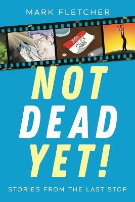 Not Dead Yet!: Stories from the Last Stop - Mark Fletcher - cover
