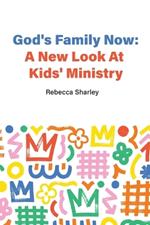 God's Family Now: A New Look At Kids' Ministry