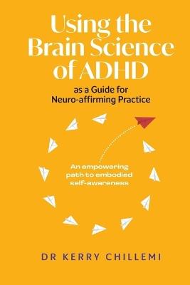 Using the Brain Science of ADHD as a Guide for Neuro-affirming Practice - Kerry Chillemi - cover