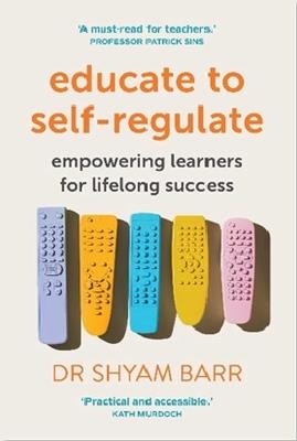 Educate to Self-Regulate: Empowering Learners for Lifelong Success - Shyam Barr - cover