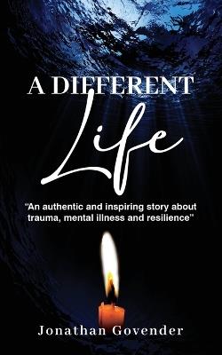A Different Life: An authentic and inspiring story about trauma, mental illness and resilience - Jonathan Govender - cover