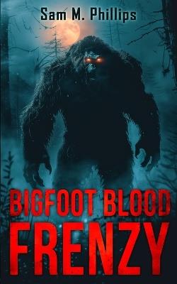 Bigfoot Blood Frenzy - Sam M Phillips - cover
