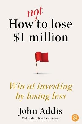 How Not to Lose $1 Million: Win at investing by losing less - John Addis - cover