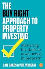 The Buy Right Approach to Property Investing: Mastering the skills to invest wisely in property