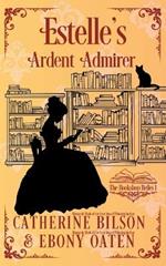 Estelle's Ardent Admirer: A Sweet Regency Romance
