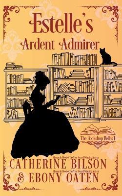 Estelle's Ardent Admirer: A Sweet Regency Romance - Catherine Bilson,Ebony Oaten - cover