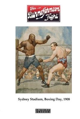 The Burns-Johnson Fight: Sydney Stadium, Boxing Day 1908 - Jack London,Norma Lindsay,Hugh Mcintosh - cover