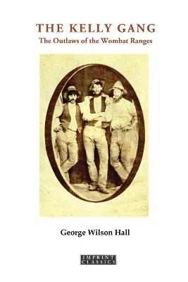 The Kelly Gang: Or, the Outlaws of the Wombat Ranges - George Wilson Hall - cover