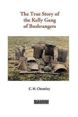 The True Story of the Kelly Gang of Bushrangers - C.H. Chomley - cover