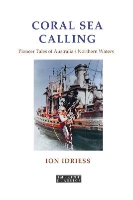 Coral See Calling: Pioneer Tales of Australia's Northern Waters - Ion Idriess - cover