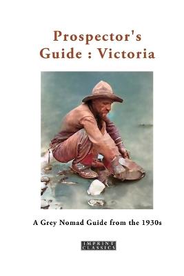 Prospector's Guide: Victoria: A Grey Nomad Guide from the 1930s - George Brown - cover
