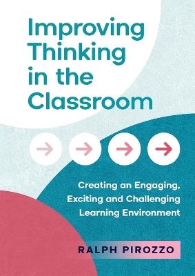 Improving Thinking in the Classroom: Creating an Engaging, Exciting and Challenging Learning Environment - Ralph Pirozzo - cover
