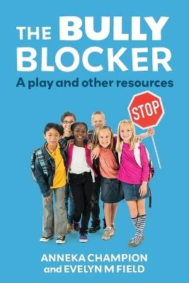 The Bully Blocker: A Play and Other Resources - Anneka Champion,Evelyn M Field - cover