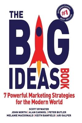 The Big Ideas Book: 7 Powerful Marketing Strategies for the Modern World - Scott Bywater,John North,Alan Carniol - cover