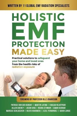 Holistic EMF Protection Made Easy: Practical Solutions to Safeguard Your Home and Loved Ones From The Health Risks of Radiation Exposure: Practical solutions to safeguard your home and loved ones from the health risks of radiation exposure - Patrick Van Der Burght,Martin Latino,Farzad Nejatpour - cover