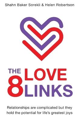 The 8 Love Links: Relationships are Complicated but They Hold the Potential for Life's Greatest Joys - Shahn Baker Sorekli,Helen Robertson - cover