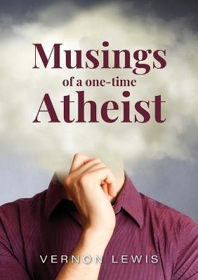 Musing of a one-time Atheist - Vernon Lewis - cover