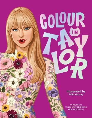 Colour In Taylor: A Unofficial Taylor Swift Colouring and Sticker Book - cover