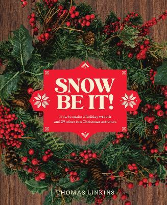 Snow Be It!: How to make a wreath and 29 other fun Christmas activities - Thomas Linkins - cover