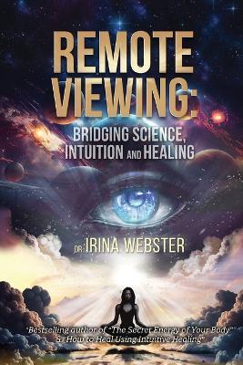 Remote Viewing: Bridging Science, Intuition and Healing - Irina Webster - cover
