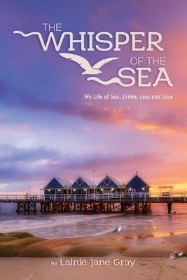 The Whisper of the Sea: My life of Sex, Crime, Loss and Love - Laine Jane Gray - cover
