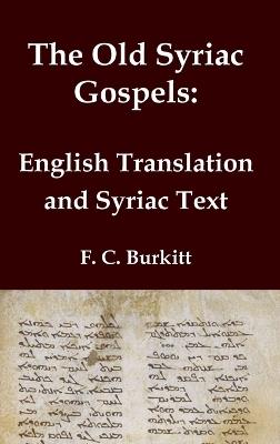 The Old Syriac Gospels - English Translation and Syriac Text: Includes introduction and variant readings from the Sinaiticus Syriac manuscript - F C Burkitt - cover