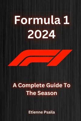 Formula 1 2024: A Complete Guide To The Season - Etienne Psaila - cover