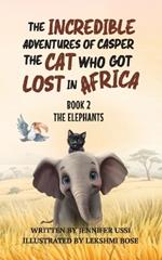 The Incredible Adventures of Casper the Cat Who Got Lost in Africa: Book 2 - The Elephants