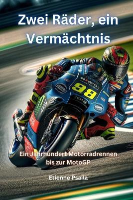 Zwei Räder, ein Vermächtnis: Ein Jahrhundert Motorradrennen bis zur MotoGP - Etienne Psaila - cover