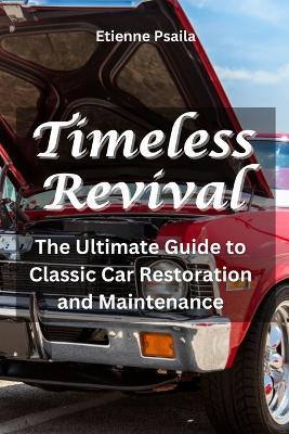 Timeless Revival: The Ultimate Guide to Classic Car Restoration and Maintenance - Etienne Psaila - cover