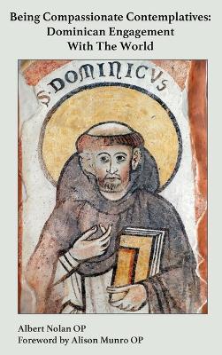 Being Compassionate Contemplatives: Dominican Engagement with the World - Albert Nolan - cover