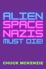 Alien Space Nazis Must Die!