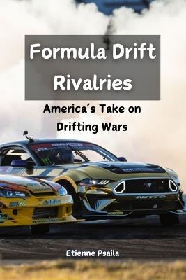 Formula Drift Rivalries: America's Take on Drifting Wars - Etienne Psaila - cover
