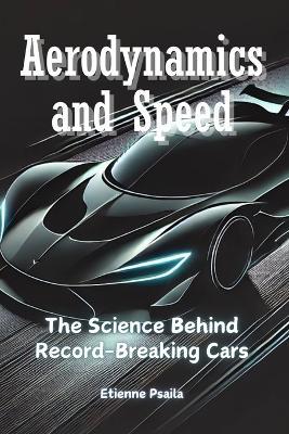 Aerodynamics and Speed: The Science Behind Record-Breaking Cars - Etienne Psaila - cover