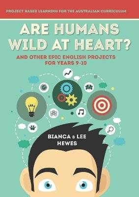 Are Humans Wild at Heart? And Other Epic English Projects for Years 9-10: Project Based Learning for the Australian Curriculum - Bianca Hewes,Lee Hewes - cover